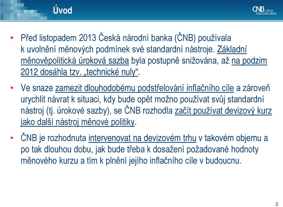 Ve snaze zamezit dlouhodobému podstřelování inflačního cíle a zároveň urychlit návrat k situaci, kdy bude opět možno používat svůj standardní nástroj (tj.