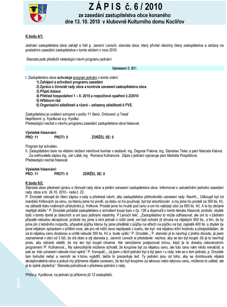 Starosta poté předložil následující návrh programu jednání: Usnesení č. 6/1: I.