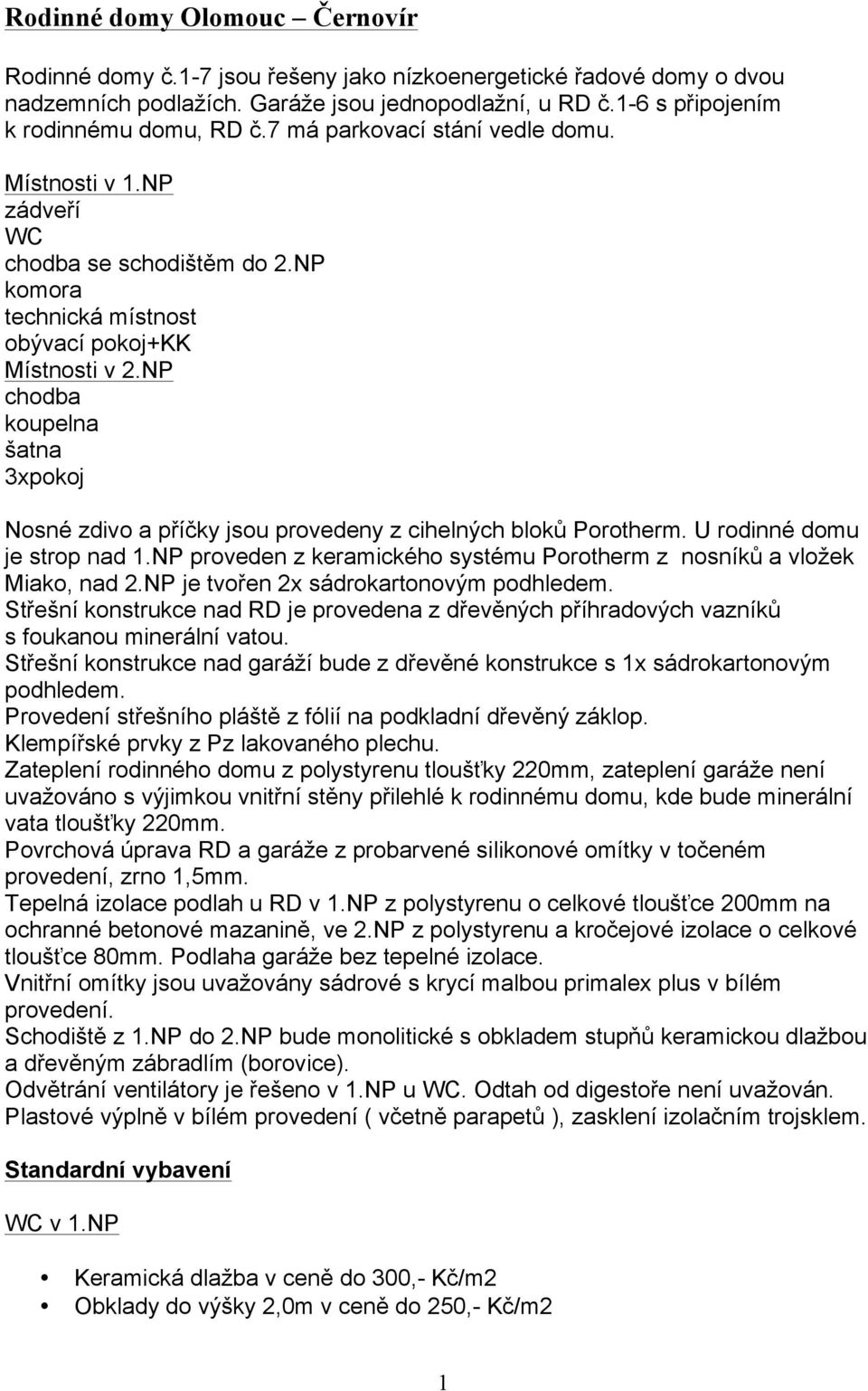 NP chodba koupelna šatna 3xpokoj Nosné zdivo a příčky jsou provedeny z cihelných bloků Porotherm. U rodinné domu je strop nad 1.