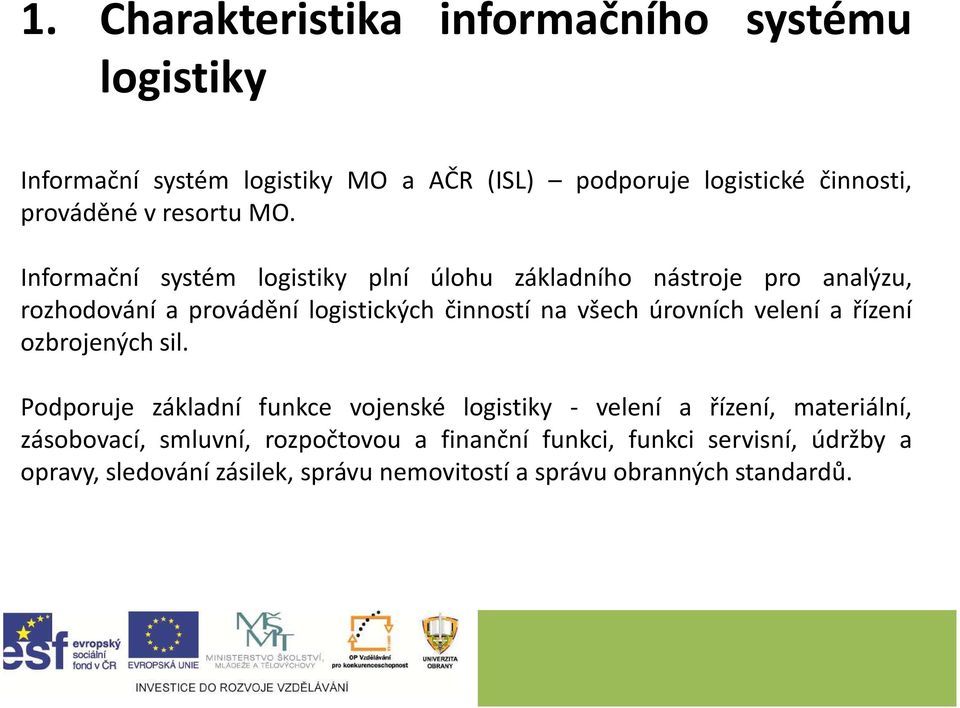 Informační systém logistiky plní úlohu základního nástroje pro analýzu, rozhodování a provádění logistických činností na všech úrovních