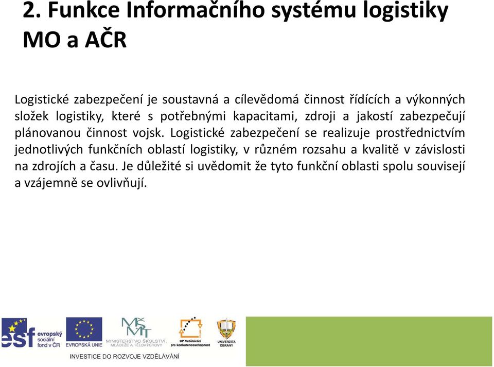 Logistické zabezpečení se realizuje prostřednictvím jednotlivých funkčních oblastí logistiky, v různém rozsahu a