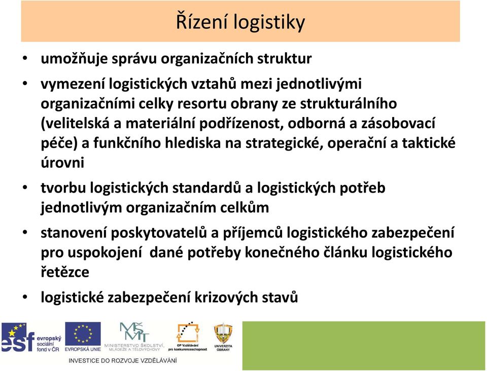 operační a taktické úrovni tvorbu logistických standardů a logistických potřeb jednotlivým organizačním celkům stanovení