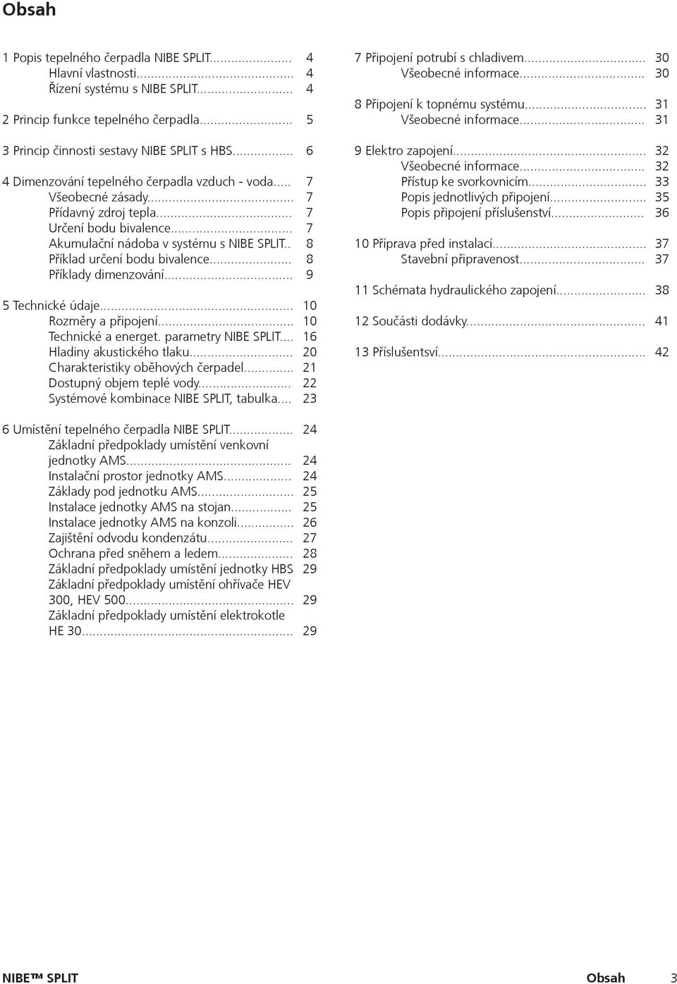 .. Přídavný zdroj tepla... Určení bodu bivalence... Akumulační nádoba v systému s NIBE SPLIT.. Příklad určení bodu bivalence... Příklady dimenzování... 5 Technické údaje... Rozměry a připojení.