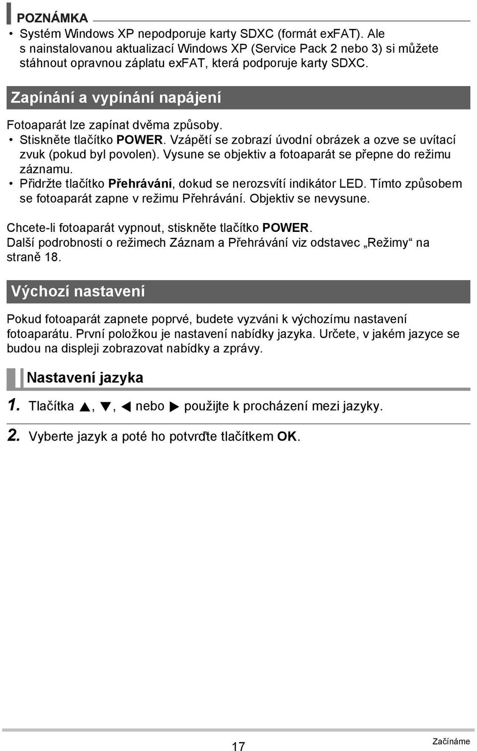 Vysune se objektiv a fotoaparát se přepne do režimu záznamu. Přidržte tlačítko Přehrávání, dokud se nerozsvítí indikátor LED. Tímto způsobem se fotoaparát zapne v režimu Přehrávání.