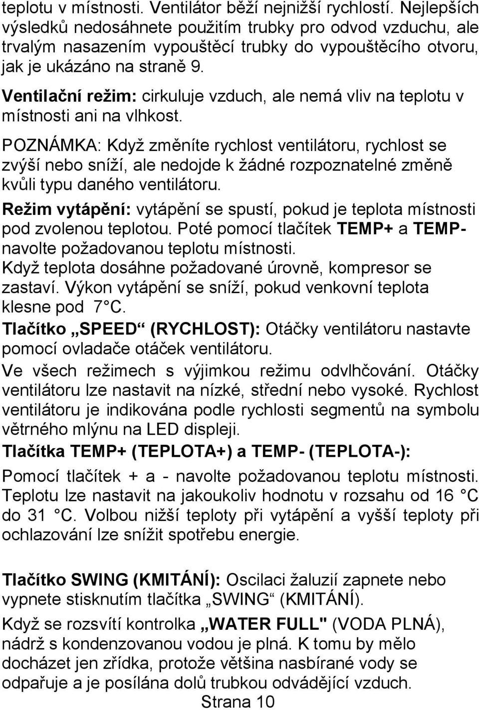 Ventilační režim: cirkuluje vzduch, ale nemá vliv na teplotu v místnosti ani na vlhkost.