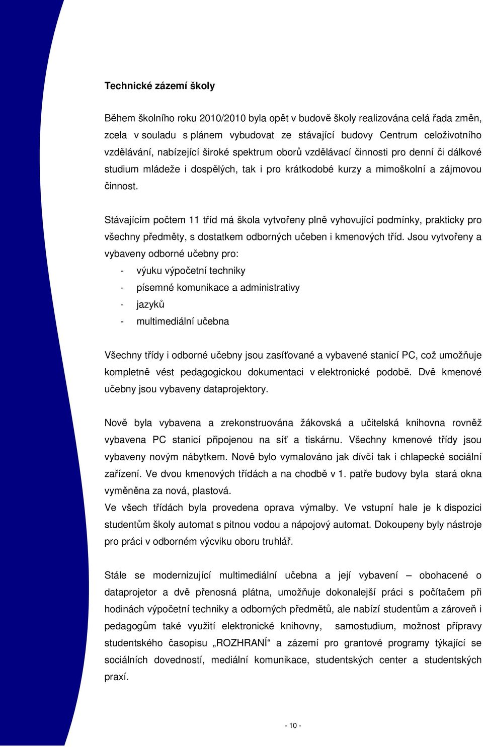 Stávajícím počtem 11 tříd má škola vytvořeny plně vyhovující podmínky, prakticky pro všechny předměty, s dostatkem odborných učeben i kmenových tříd.