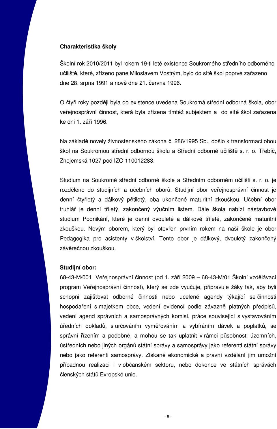 O čtyři roky později byla do existence uvedena Soukromá střední odborná škola, obor veřejnosprávní činnost, která byla zřízena tímtéž subjektem a do sítě škol zařazena ke dni 1. září 1996.