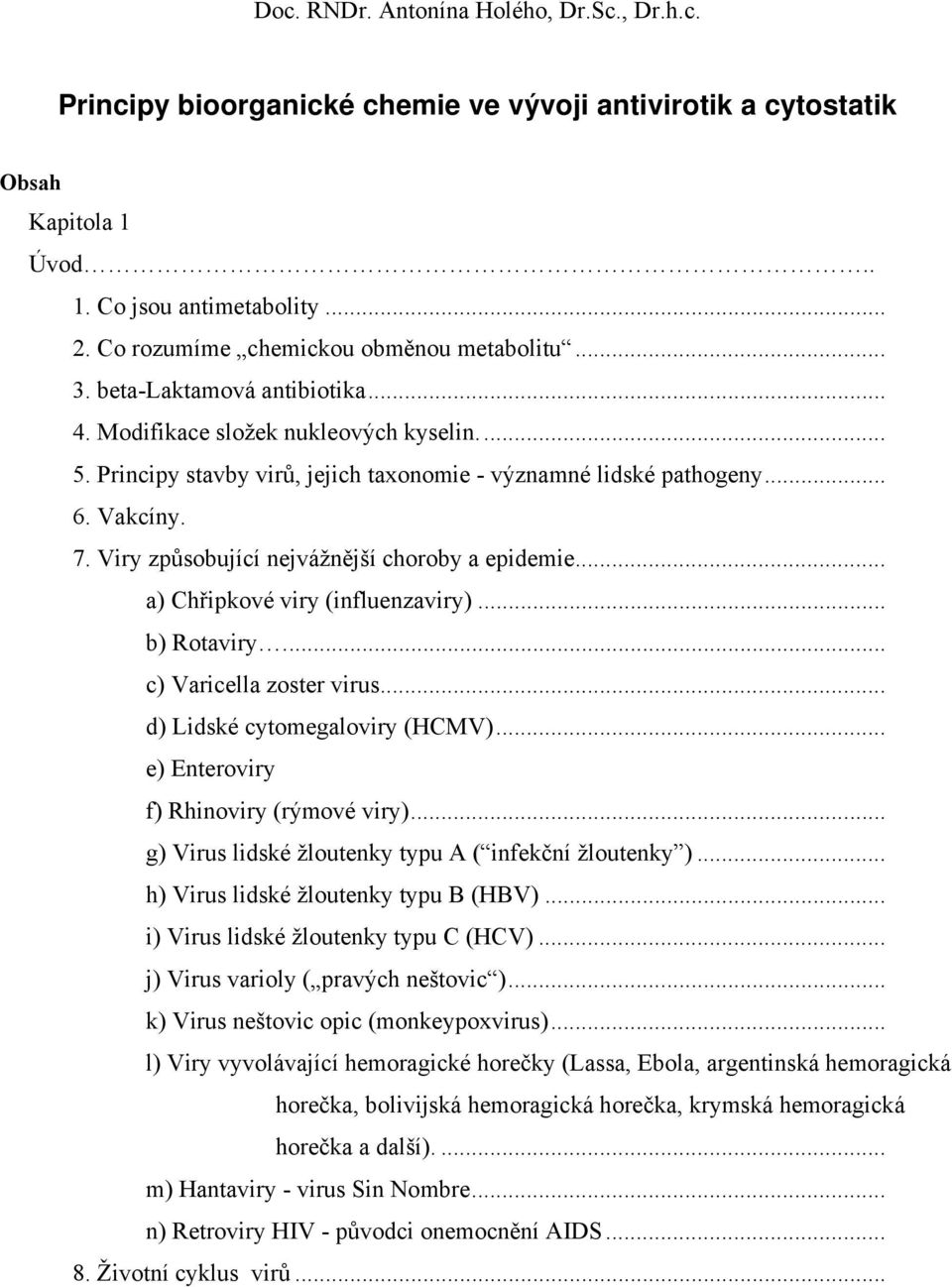 Vakcíny. 7. Viry způsobující nejvážnější choroby a epidemie... a) Chřipkové viry (influenzaviry)... b) Rotaviry... c) Varicella zoster virus... d) Lidské cytomegaloviry (HCMV).