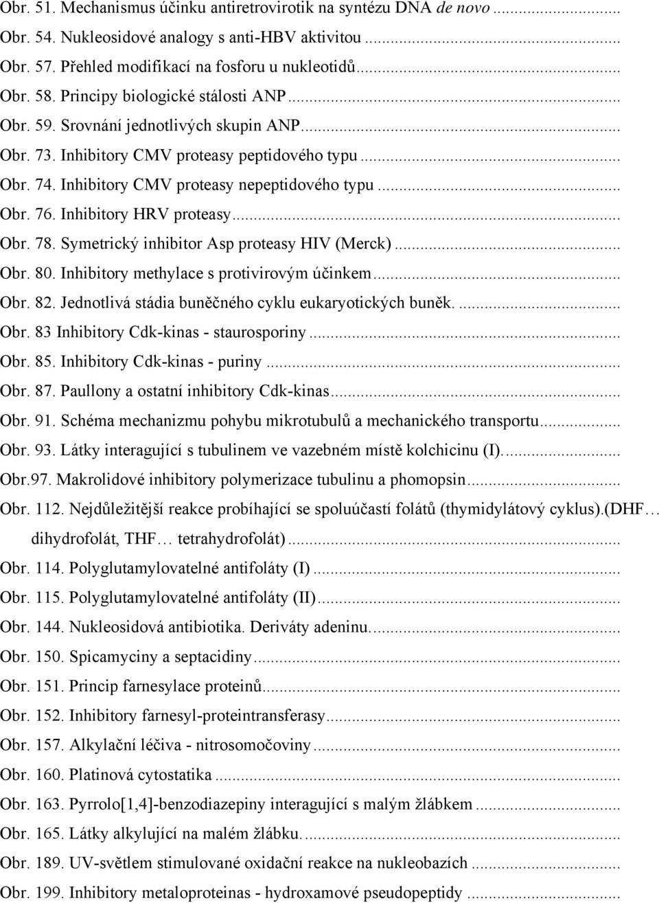 Inhibitory HRV proteasy... Obr. 78. Symetrický inhibitor Asp proteasy HIV (Merck)... Obr. 80. Inhibitory methylace s protivirovým účinkem... Obr. 82.