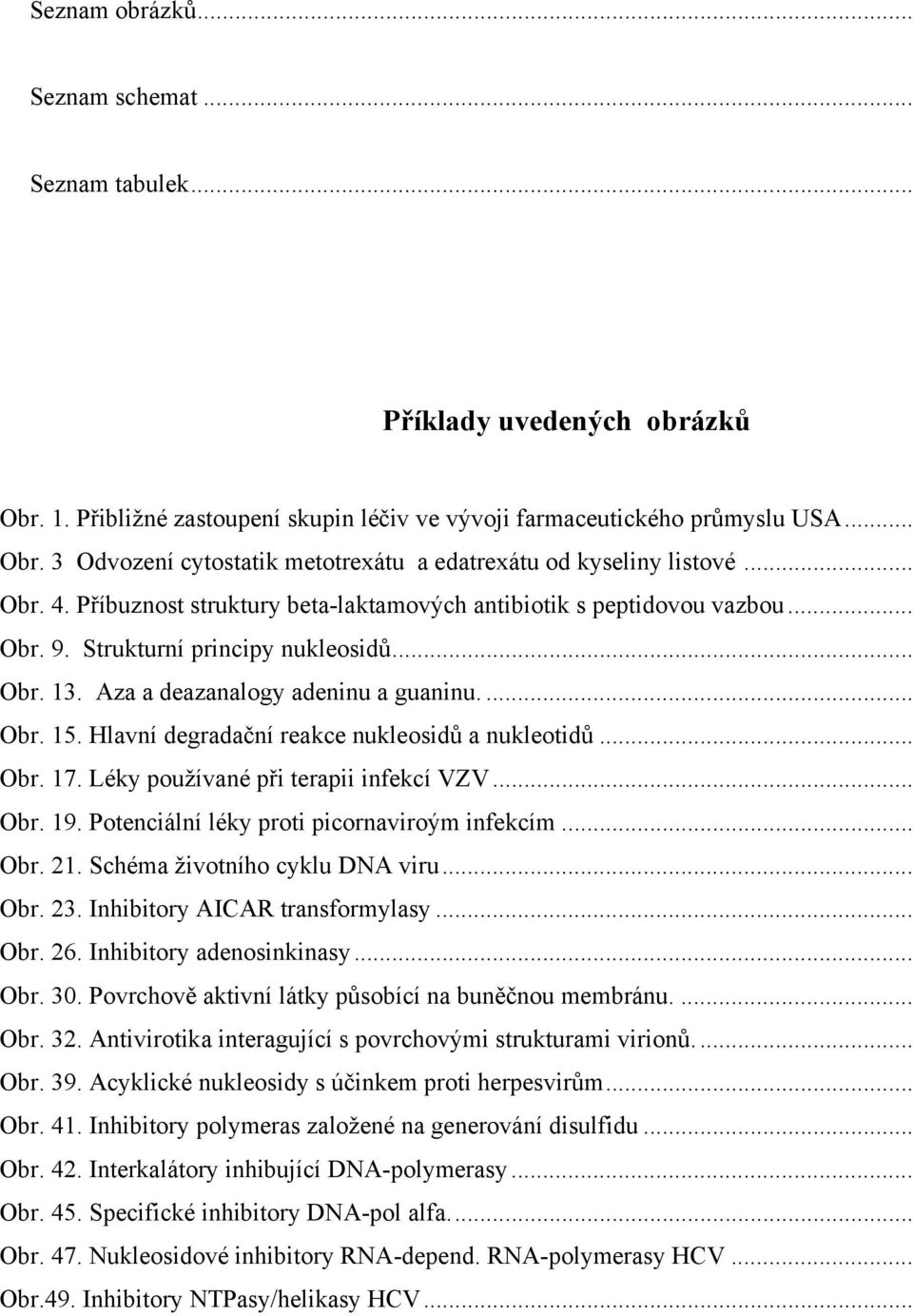 Hlavní degradační reakce nukleosidů a nukleotidů... Obr. 17. Léky používané při terapii infekcí VZV... Obr. 19. Potenciální léky proti picornaviroým infekcím... Obr. 21.