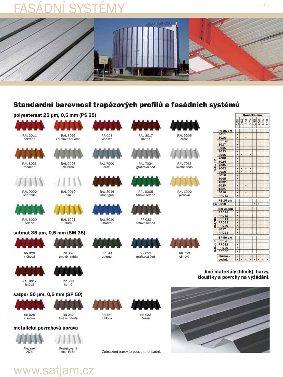 RAL 5010 modrá RR 011 zelená RAL 8017 hnědá RAL 7024 grafitová šeď RAL 6005 tmavě zelená RR 032 tmavě hnědá RR 023 grafitová šeď RAL 9005 černá RAL 70 světle šedá RAL 1002 písková RR 750 cihlová μm