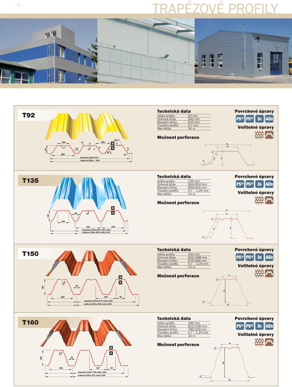 Výška profi lu 150 Celková šířka 902/598 Stavební šířka 870/580 Tloušťky profi lů 0,7 1,25 14 m stavební šířka 870 nebo 580 celková šířka 902 nebo 598