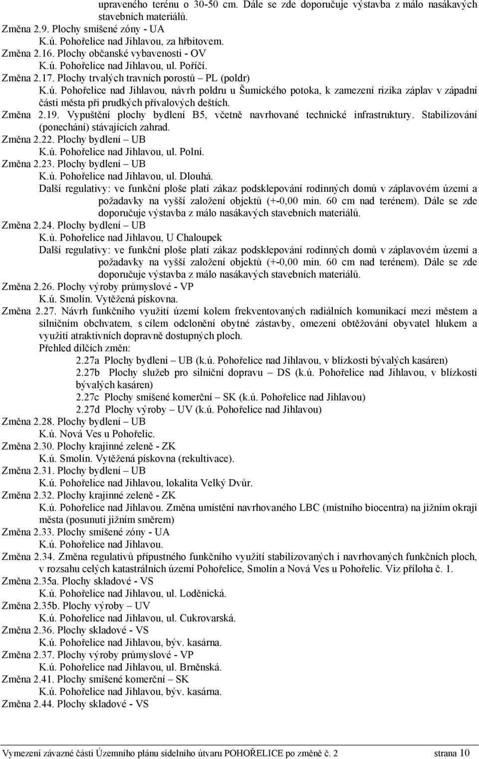 Změna 2.19. Vypuštění plochy bydlení B5, včetně navrhované technické infrastruktury. Stabilizování (ponechání) stávajících zahrad. Změna 2.22. Plochy bydlení UB K.ú. Pohořelice nad Jihlavou, ul.