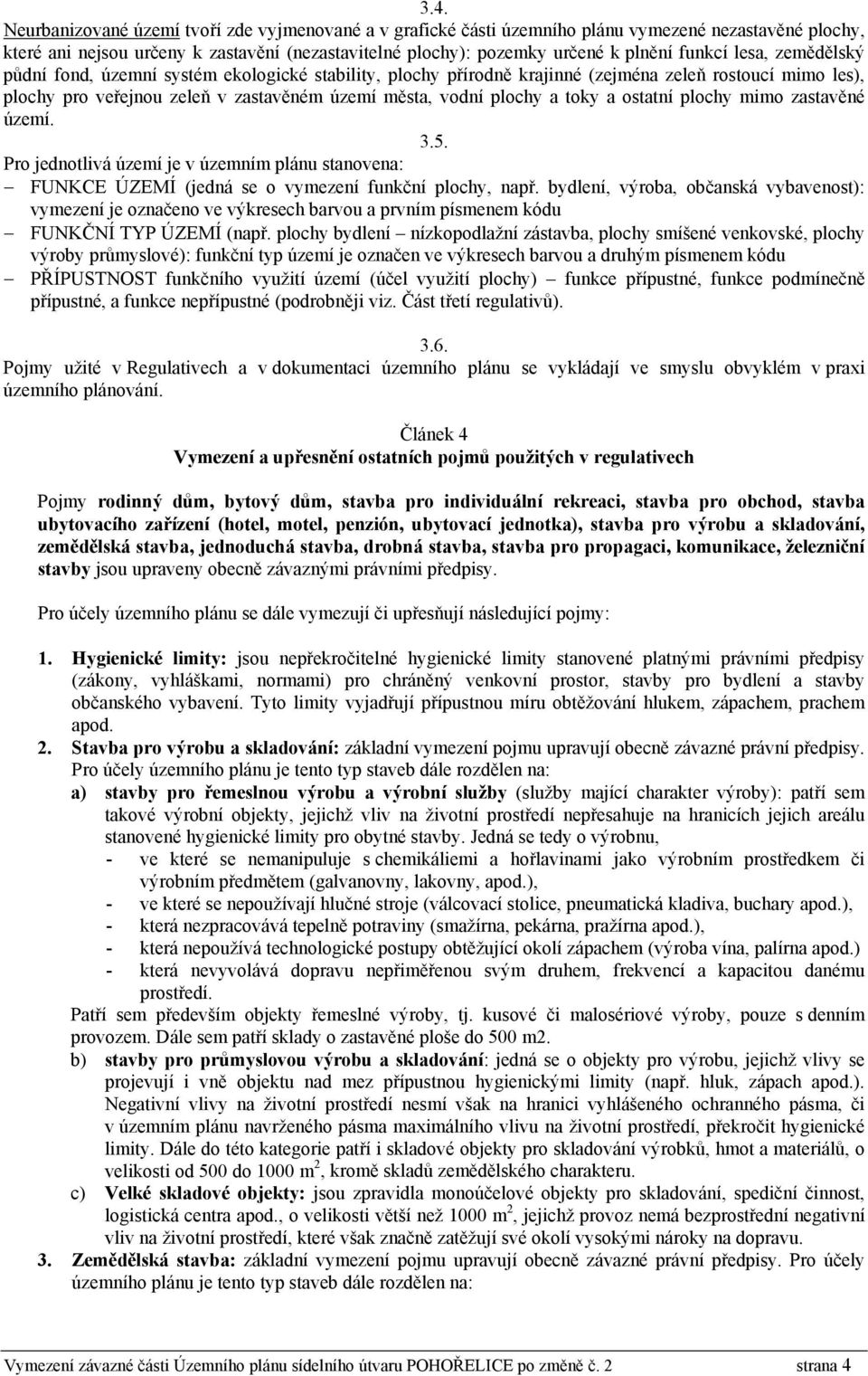 toky a ostatní plochy mimo zastavěné území. 3.5. Pro jednotlivá území je v územním plánu stanovena: FUNKCE ÚZEMÍ (jedná se o vymezení funkční plochy, např.