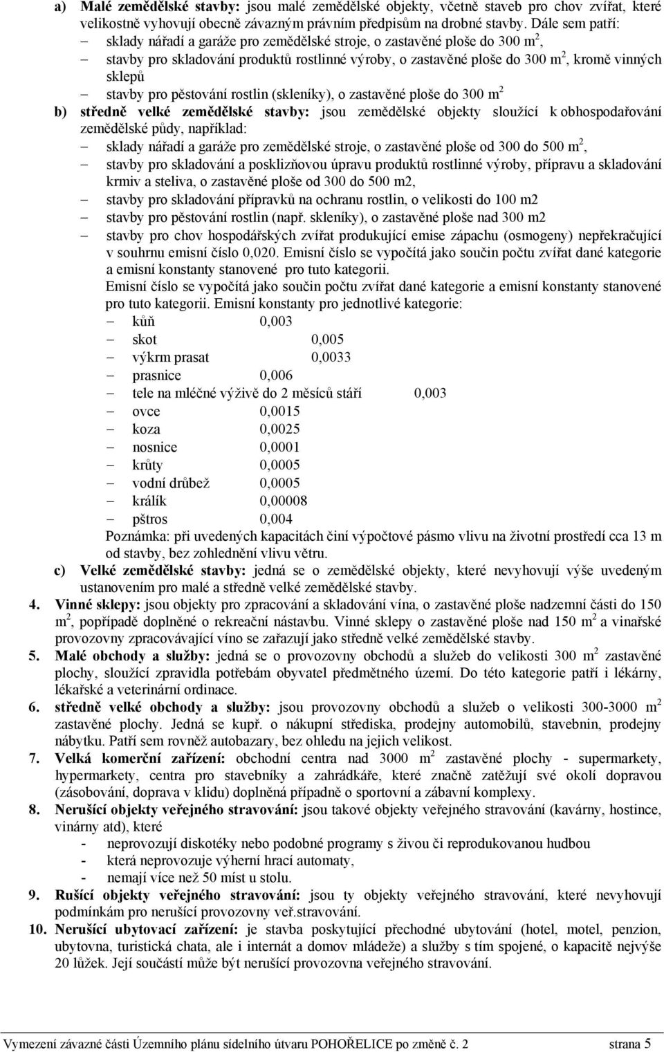 pro pěstování rostlin (skleníky), o zastavěné ploše do 300 m 2 b) středně velké zemědělské stavby: jsou zemědělské objekty sloužící k obhospodařování zemědělské půdy, například: sklady nářadí a