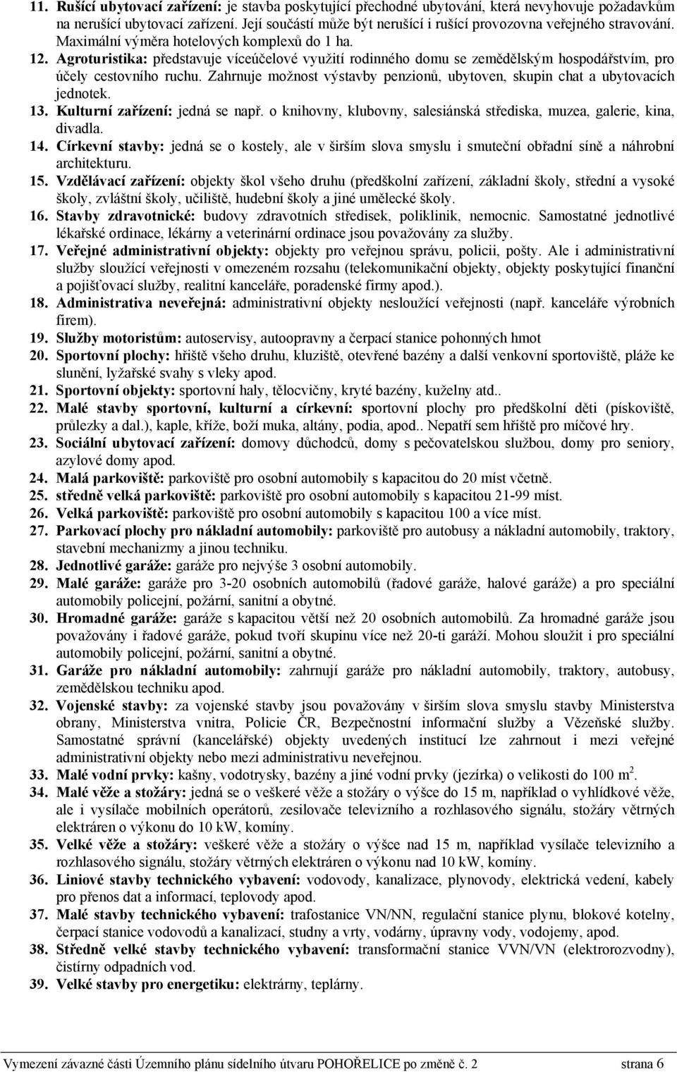 Agroturistika: představuje víceúčelové využití rodinného domu se zemědělským hospodářstvím, pro účely cestovního ruchu.