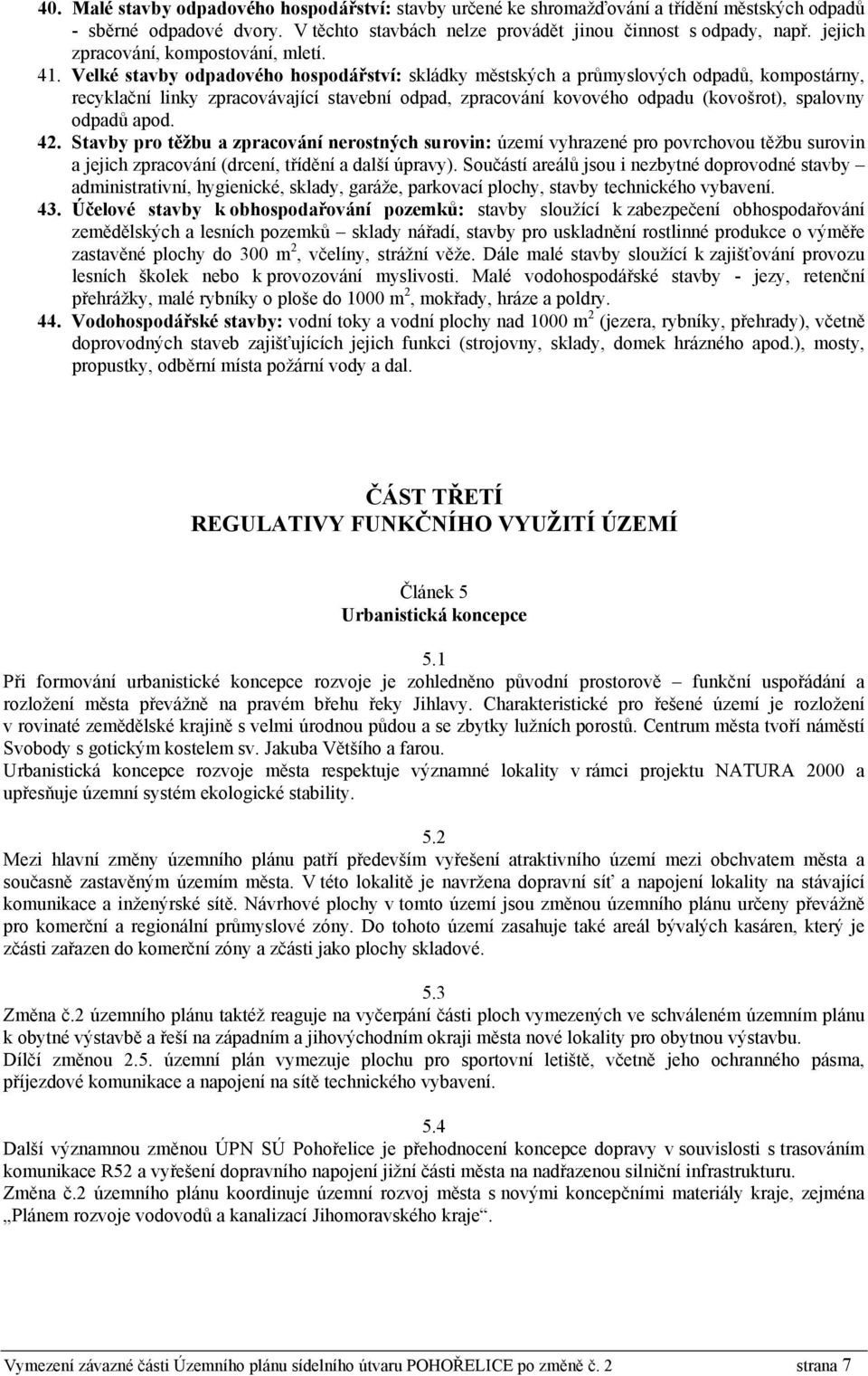 Velké stavby odpadového hospodářství: skládky městských a průmyslových odpadů, kompostárny, recyklační linky zpracovávající stavební odpad, zpracování kovového odpadu (kovošrot), spalovny odpadů apod.