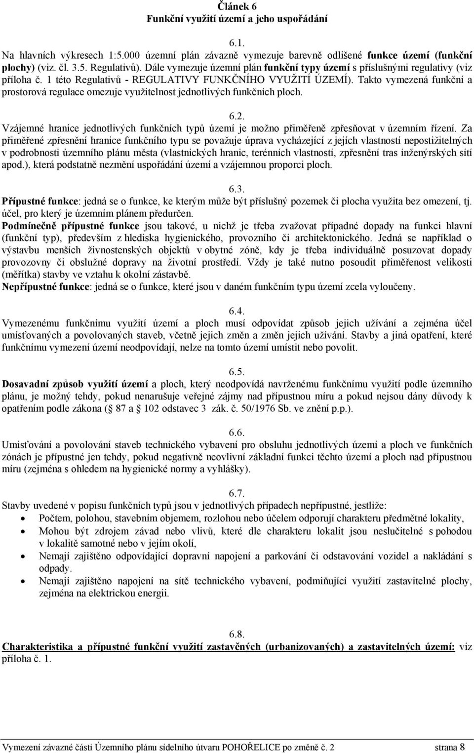 Takto vymezená funkční a prostorová regulace omezuje využitelnost jednotlivých funkčních ploch. 6.2. Vzájemné hranice jednotlivých funkčních typů území je možno přiměřeně zpřesňovat v územním řízení.