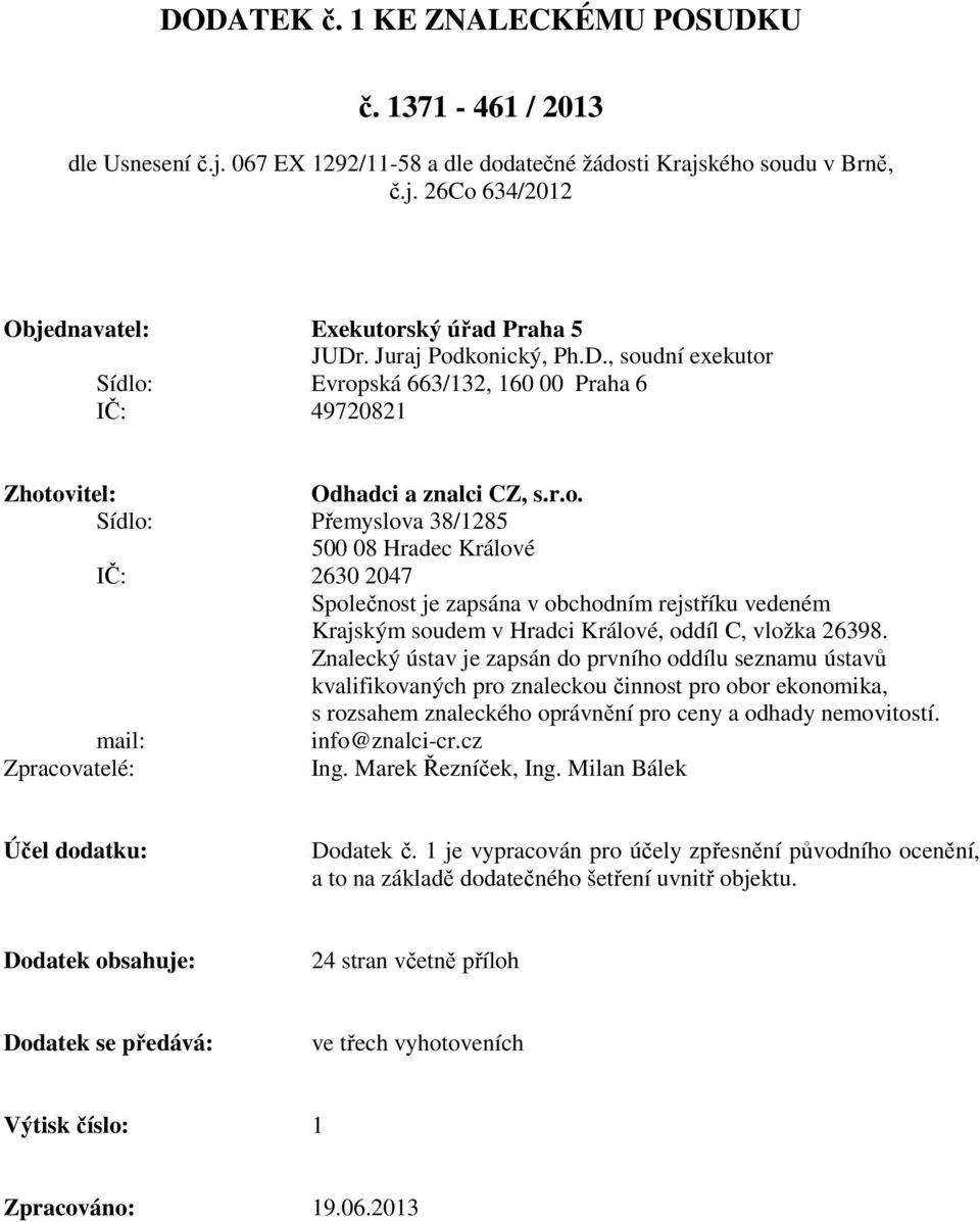 Znalecký ústav je zapsán do prvního oddílu seznamu ústavů kvalifikovaných pro znaleckou činnost pro obor ekonomika, s rozsahem znaleckého oprávnění pro ceny a odhady nemovitostí. mail: info@znalci-cr.