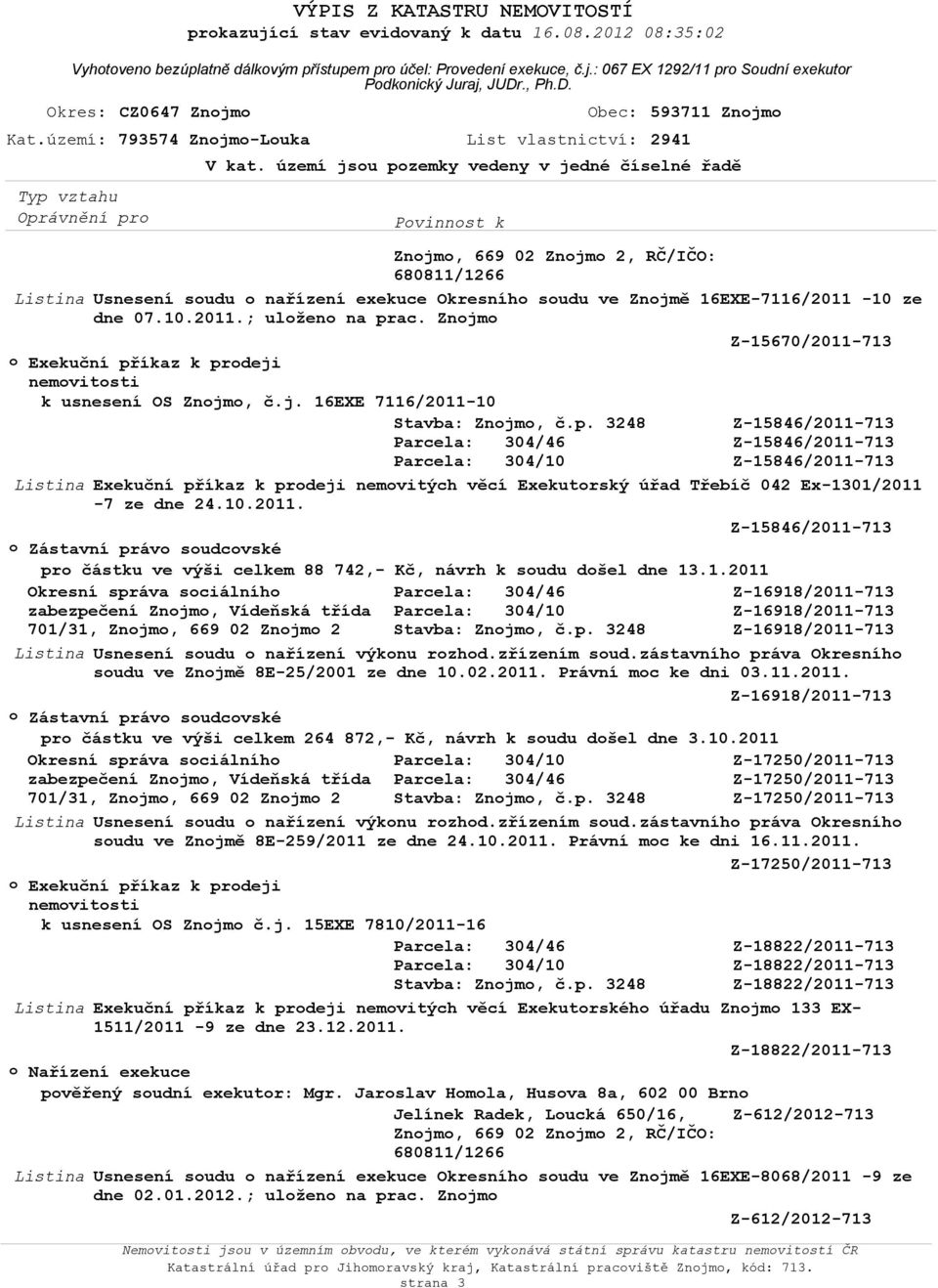 území jsou pozemky vedeny v jedné číselné řadě Znojmo, 669 02 Znojmo 2, RČ/IČO: 680811/1266 Listina Usnesení soudu o nařízení exekuce Okresního soudu ve Znojmě 16EXE-7116/2011-10 ze dne 07.10.2011.; uloženo na prac.