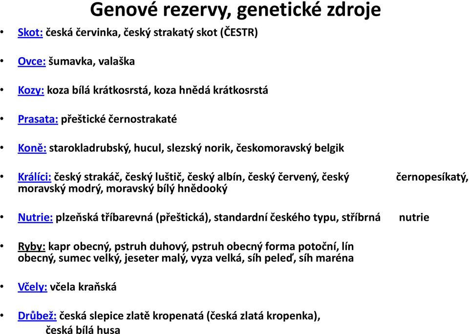 černopesíkatý, moravský modrý, moravský bílý hnědooký Nutrie: plzeňská tříbarevná (přeštická), standardní českého typu, stříbrná nutrie Ryby: kapr obecný, pstruh duhový,