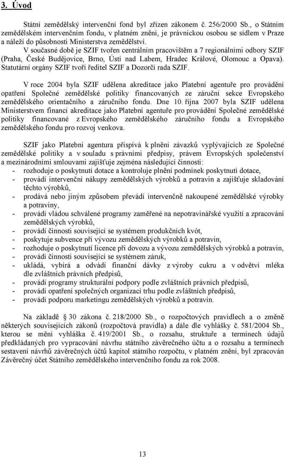 V současné době je SZIF tvořen centrálním pracovištěm a 7 regionálními odbory SZIF (Praha, České Budějovice, Brno, Ústí nad Labem, Hradec Králové, Olomouc a Opava).