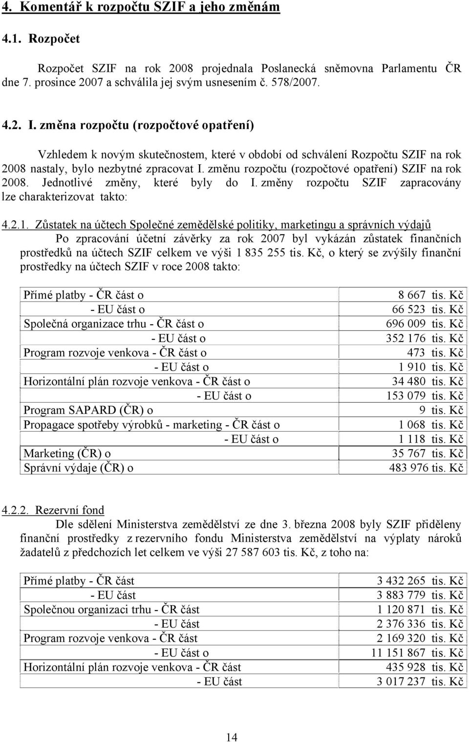 změnu rozpočtu (rozpočtové opatření) SZIF na rok 2008. Jednotlivé změny, které byly do I. změny rozpočtu SZIF zapracovány lze charakterizovat takto: 4.2.1.