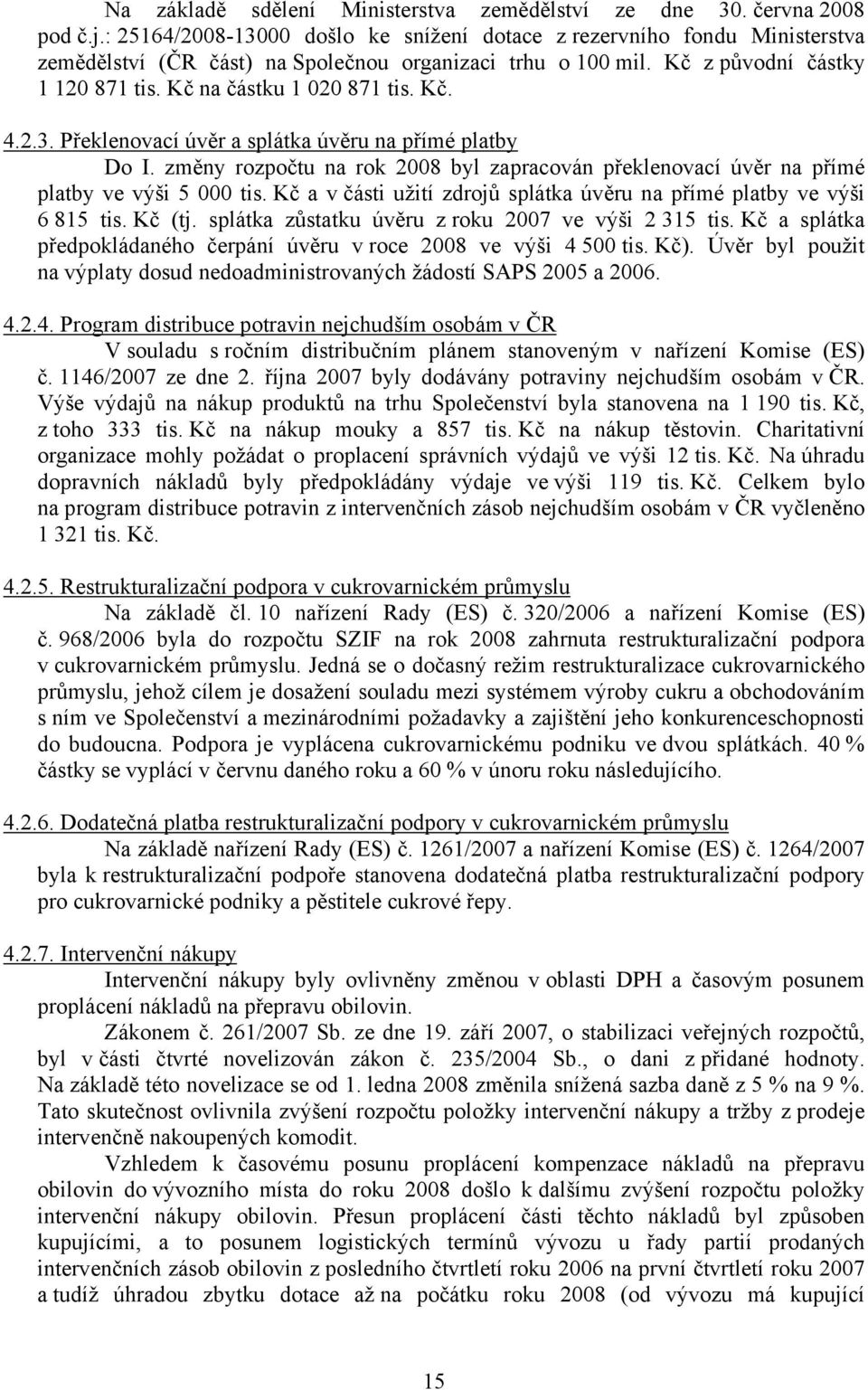 Kč. 4.2.3. Překlenovací úvěr a splátka úvěru na přímé platby Do I. změny rozpočtu na rok 2008 byl zapracován překlenovací úvěr na přímé platby ve výši 5 000 tis.