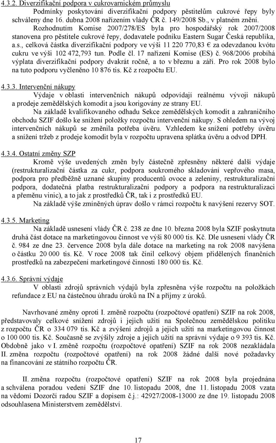 Podle čl. 17 nařízení Komise (ES) č. 968/2006 probíhá výplata diverzifikační podpory dvakrát ročně, a to v březnu a září. Pro rok 2008 bylo na tuto podporu vyčleněno 10 876 tis. Kč z rozpočtu EU. 4.3.