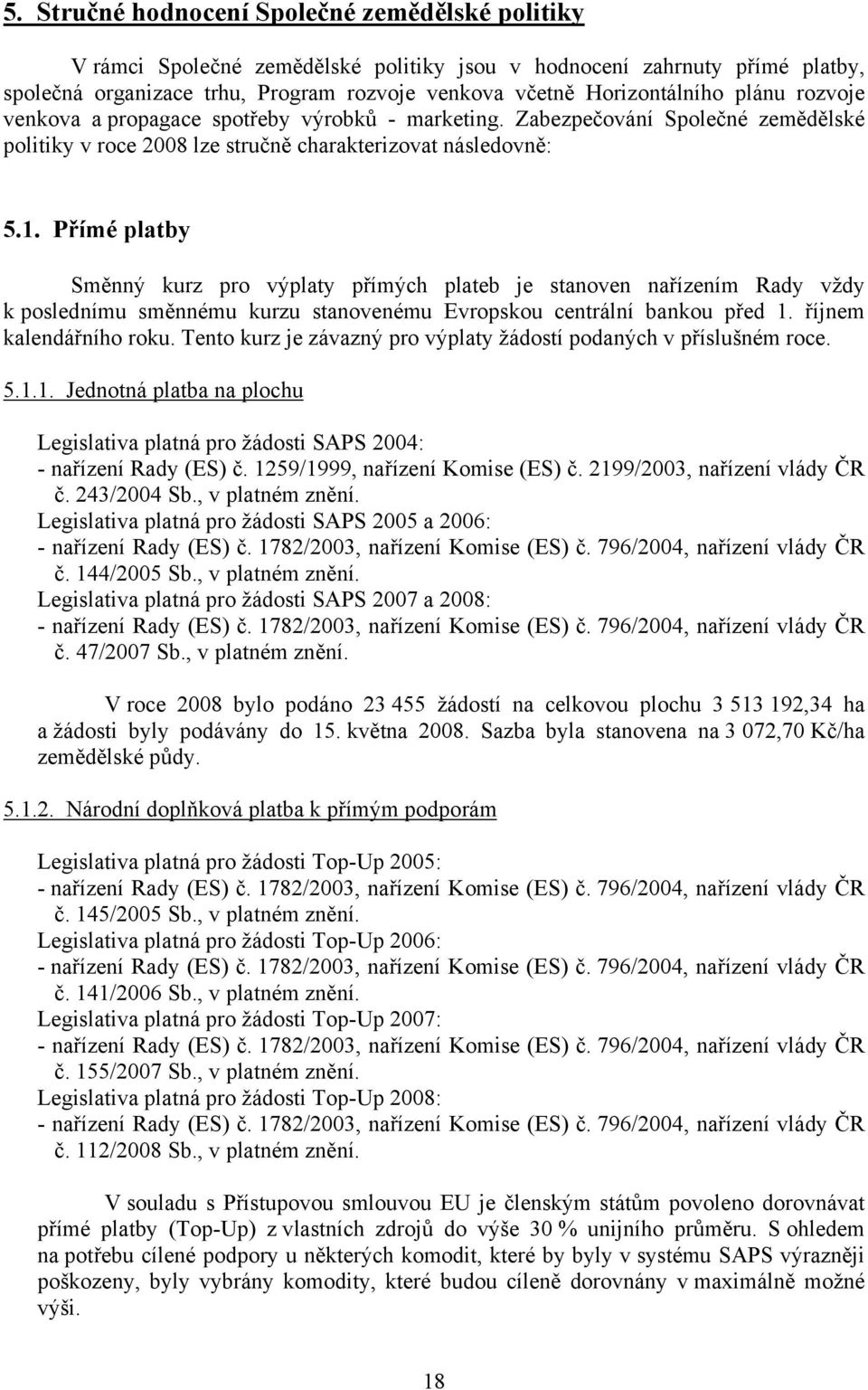 Přímé platby Směnný kurz pro výplaty přímých plateb je stanoven nařízením Rady vždy k poslednímu směnnému kurzu stanovenému Evropskou centrální bankou před 1. říjnem kalendářního roku.