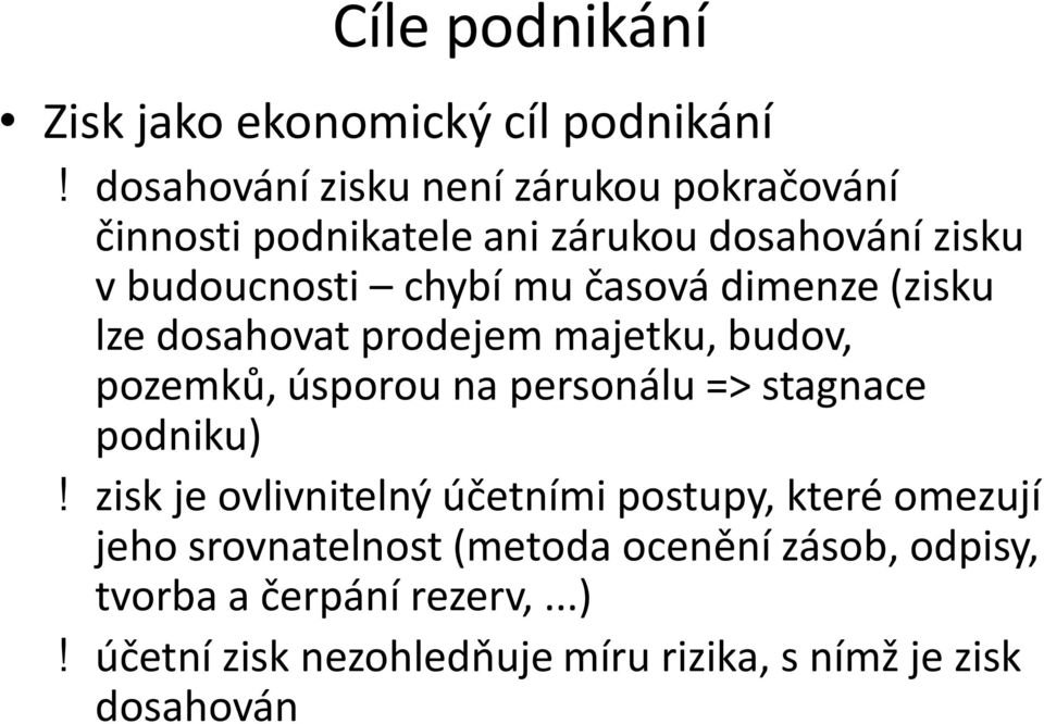 časová dimenze (zisku lze dosahovat prodejem majetku, budov, pozemků, úsporou na personálu => stagnace podniku)!