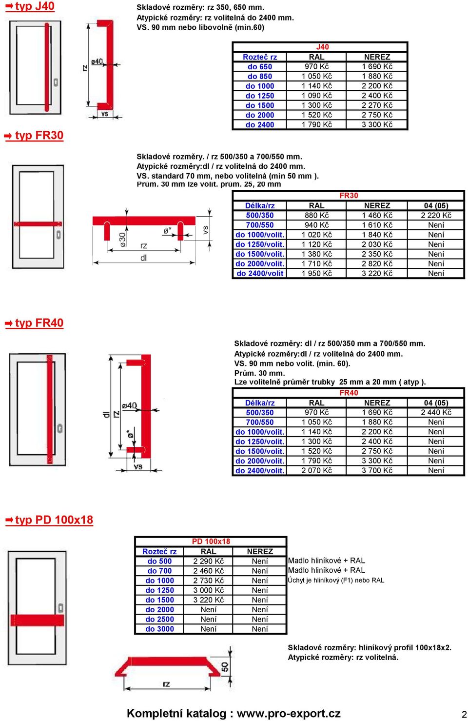 300 Kč Skladové rozměry. / rz 500/350 a 700/550 mm. Atypické rozměry:dl / rz volitelná do 2400 mm. VS. standard 70 mm, nebo volitelná (min 50 mm ). Prům. 30 mm lze volit. prům.