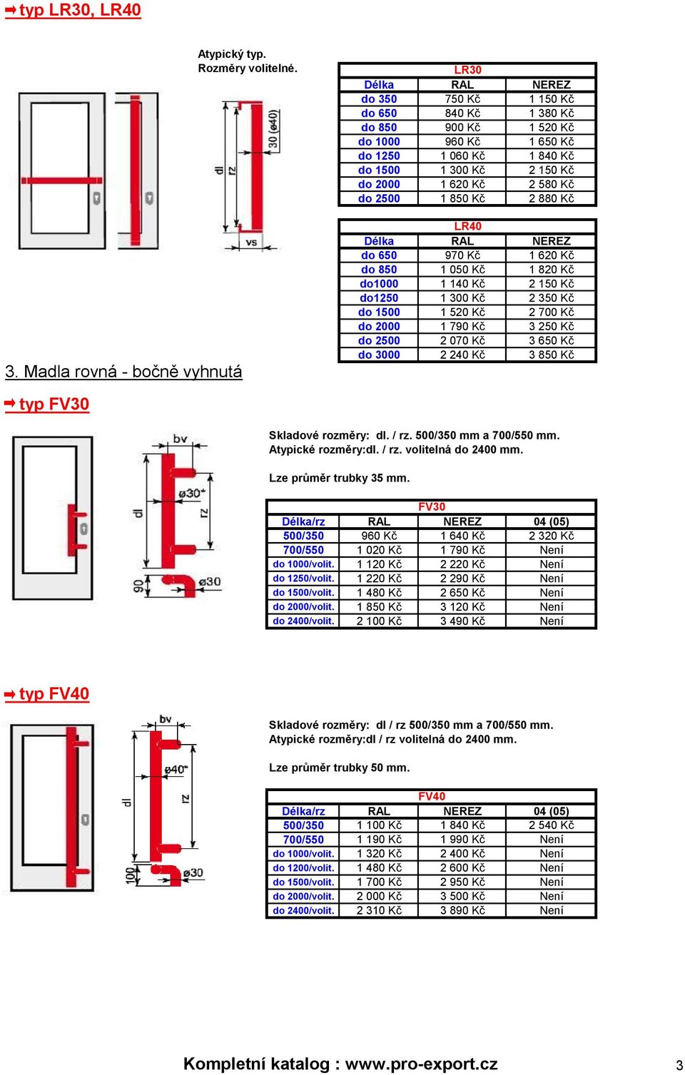 1 850 Kč 2 880 Kč LR40 Délka RAL NEREZ do 650 970 Kč 1 620 Kč do 850 1 050 Kč 1 820 Kč do1000 1 140 Kč 2 150 Kč do1250 1 300 Kč 2 350 Kč do 1500 1 520 Kč 2 700 Kč do 2000 1 790 Kč 3 250 Kč do 2500 2