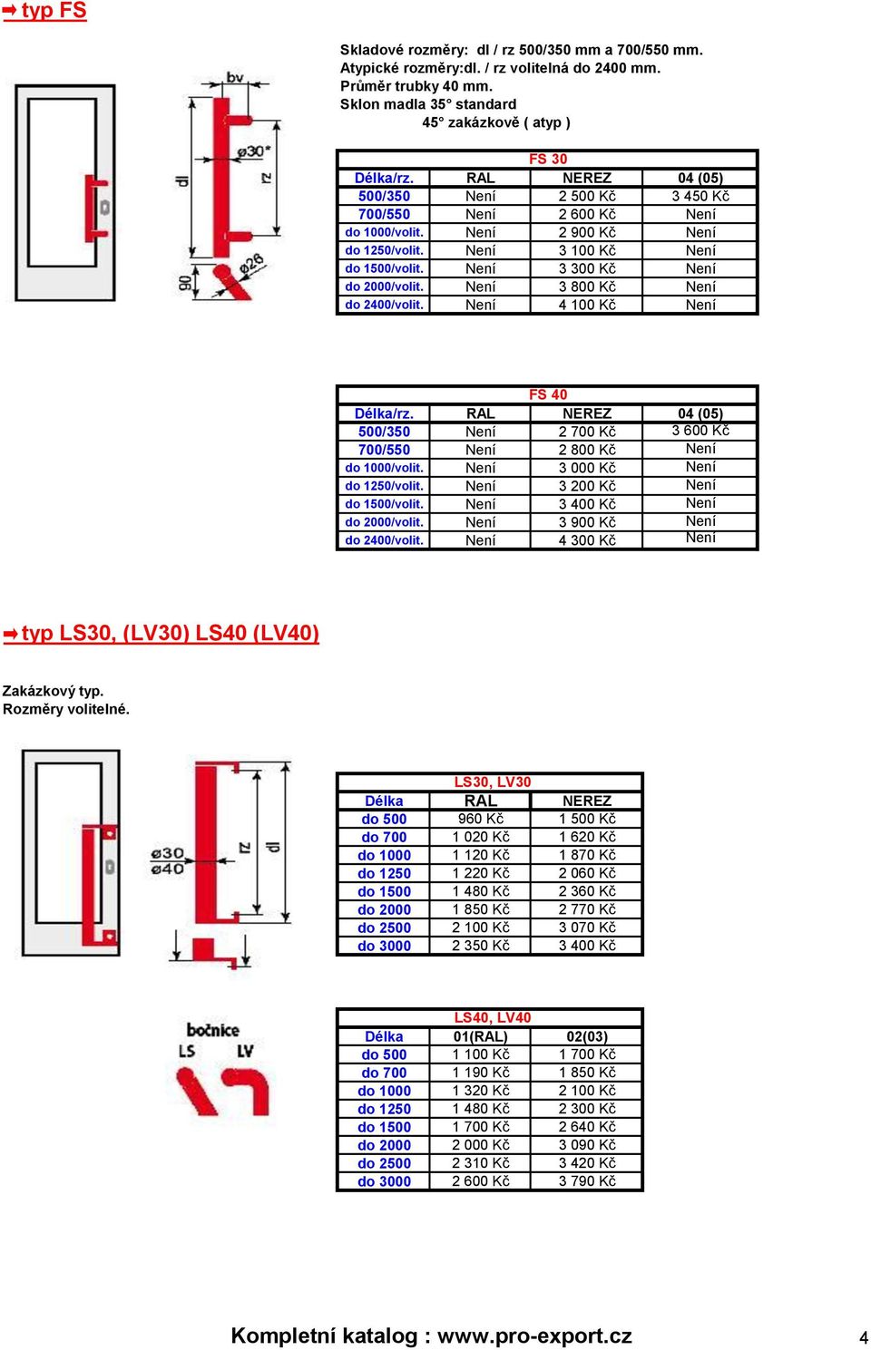 Není 3 800 Kč Není do 2400/volit. Není 4 100 Kč Není FS 40 Délka/rz. RAL NEREZ 04 (05) 500/350 Není 2 700 Kč 3 600 Kč 700/550 Není 2 800 Kč Není do 1000/volit. Není 3 000 Kč Není do 1250/volit.