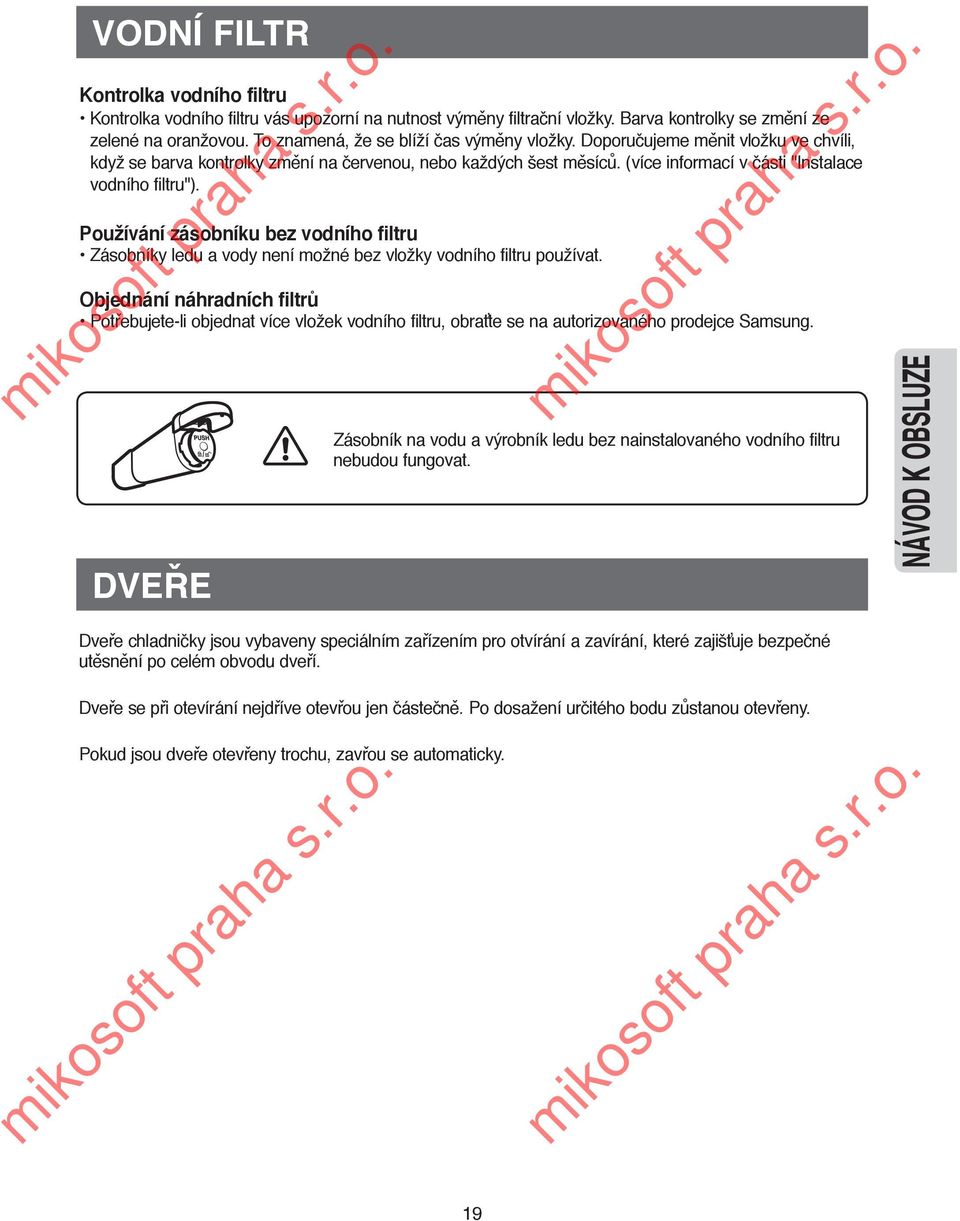 (více informací v části "Instalace vodního filtru"). Používání zásobníku bez vodního filtru Zásobníky ledu a vody není možné bez vložky vodního filtru používat.