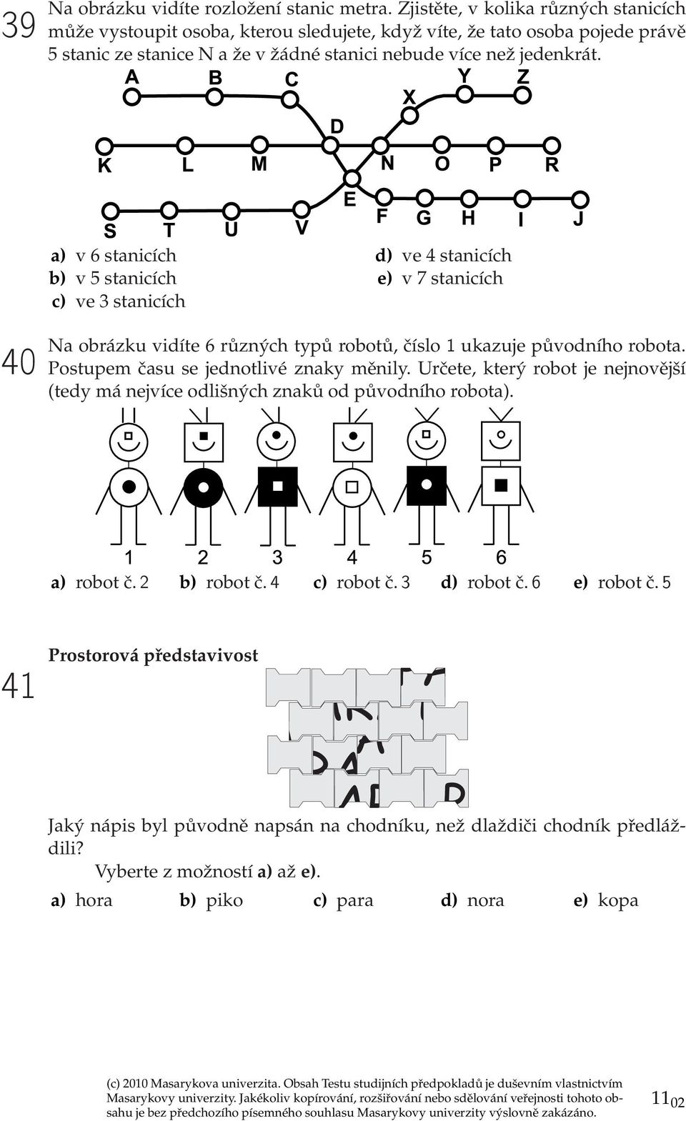 a) v 6 stanicích b) v 5 stanicích c) ve 3 stanicích d) ve 4 stanicích e) v 7 stanicích 40 Na obrázku vidíte 6 různých typů robotů, číslo 1 ukazuje původního robota.