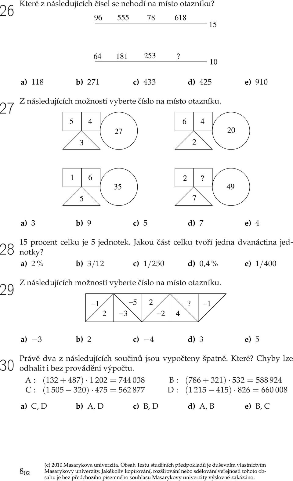 a) 2 % b) 3/12 c) 1/250 d) 0,4 % e) 1/400 Z následujících možností vyberte číslo na místo otazníku. 1 5 2 2 3 2 4?