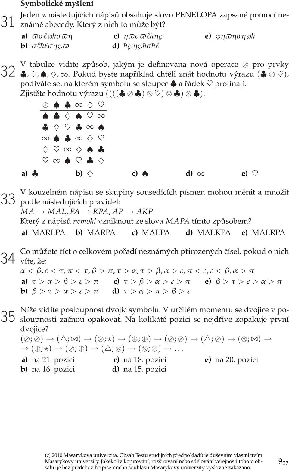 Pokud byste například chtěli znát hodnotu výrazu ( ), podíváte se, na kterém symbolu se sloupec a řádek protínají. Zjistěte hodnotu výrazu (((( ) ) ) ).