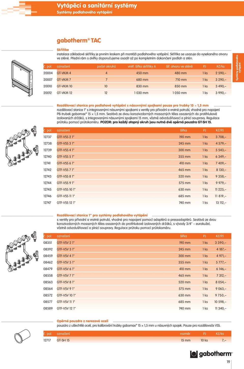 otvoru ve stěně PJ Kč/ks 20004 GT-VKM 4 4 450 mm 480 mm 1 ks 2 590, 20007 GT-VKM 7 7 680 mm 710 mm 1 ks 3 290, 20010 GT-VKM 10 10 830 mm 850 mm 1 ks 3 490, 20012 GT-VKM 12 12 1 030 mm 1 050 mm 1 ks 3