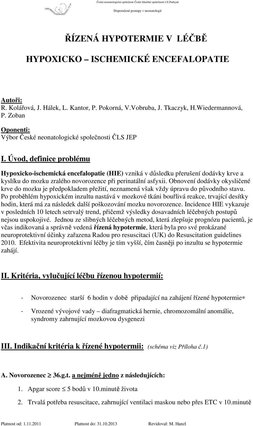 Úvod, definice problému Hypoxicko-ischemická encefalopatie (HIE) vzniká v důsledku přerušení dodávky krve a kyslíku do mozku zralého novorozence při perinatální asfyxii.