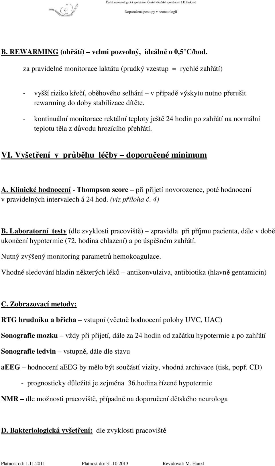 - kontinuální monitorace rektální teploty ještě 24 hodin po zahřátí na normální teplotu těla z důvodu hrozícího přehřátí. VI. Vyšetření v průběhu léčby doporučené minimum A.