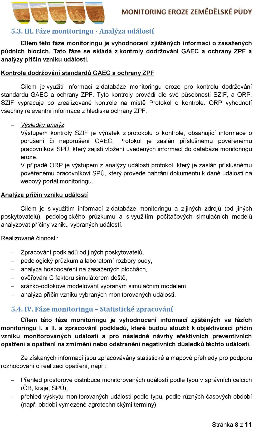 Kontrola dodržování standardů GAEC a ochrany ZPF Cílem je využití informací z databáze monitoringu eroze pro kontrolu dodržování standardů GAEC a ochrany ZPF.