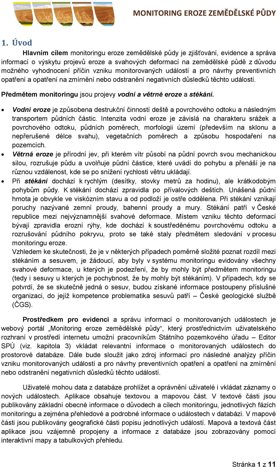 Předmětem monitoringu jsou projevy vodní a větrné eroze a stékání. Vodní eroze je způsobena destrukční činností deště a povrchového odtoku a následným transportem půdních částic.