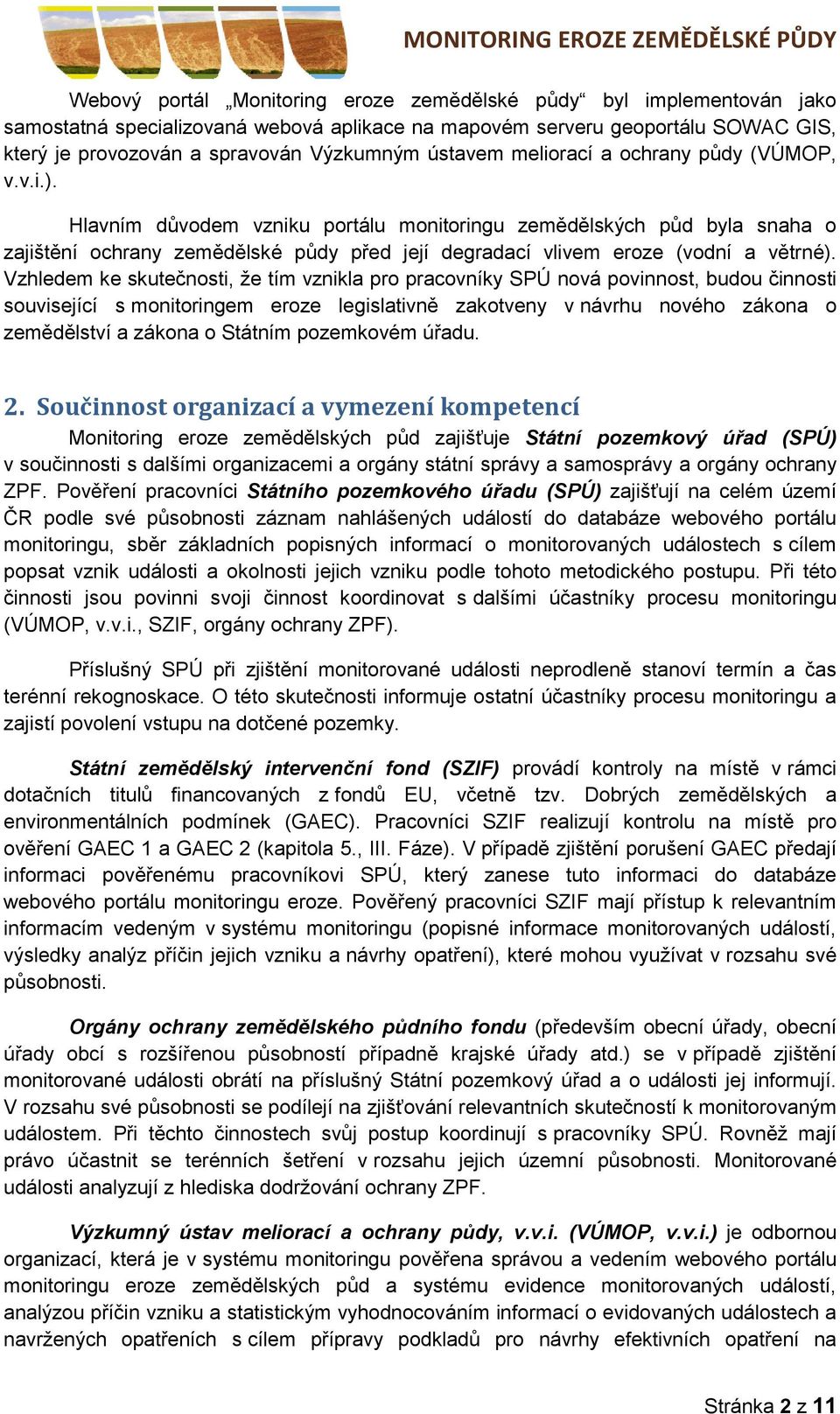 Hlavním důvodem vzniku portálu monitoringu zemědělských půd byla snaha o zajištění ochrany zemědělské půdy před její degradací vlivem eroze (vodní a větrné).