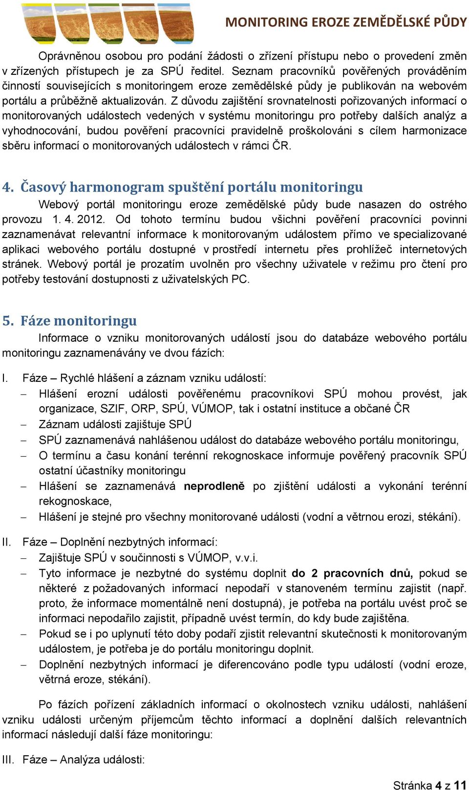 Z důvodu zajištění srovnatelnosti pořizovaných informací o monitorovaných událostech vedených v systému monitoringu pro potřeby dalších analýz a vyhodnocování, budou pověření pracovníci pravidelně