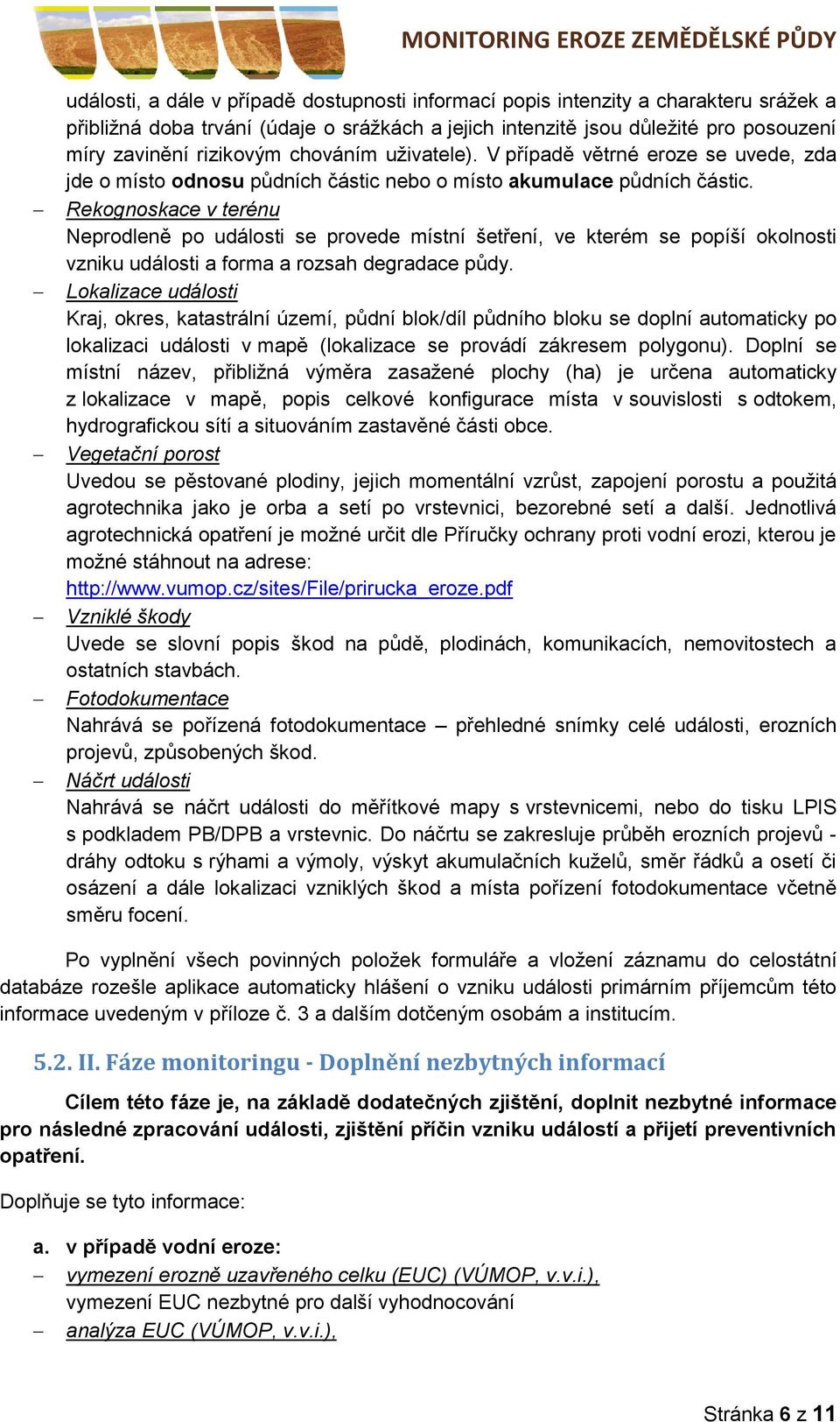 Rekognoskace v terénu Neprodleně po události se provede místní šetření, ve kterém se popíší okolnosti vzniku události a forma a rozsah degradace půdy.