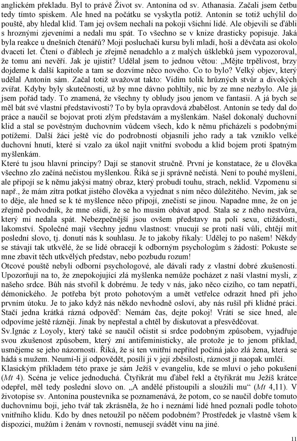 Moji posluchači kursu byli mladí, hoši a děvčata asi okolo dvaceti let. Čtení o ďáblech je zřejmě nenadchlo a z malých úšklebků jsem vypozoroval, že tomu ani nevěří. Jak je ujistit?