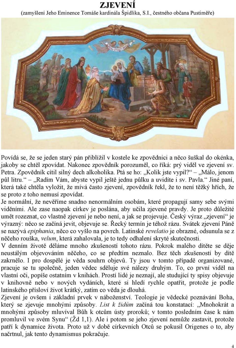 Nakonec zpovědník porozuměl, co říká: prý viděl ve zjevení sv. Petra. Zpovědník cítil silný dech alkoholika. Ptá se ho: Kolik jste vypil? Málo, jenom půl litru.