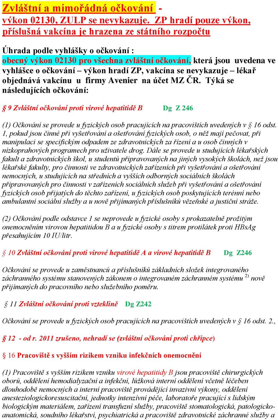 výkon hradí ZP, vakcína se nevykazuje lékař objednává vakcínu u firmy Avenier na účet MZ ČR.