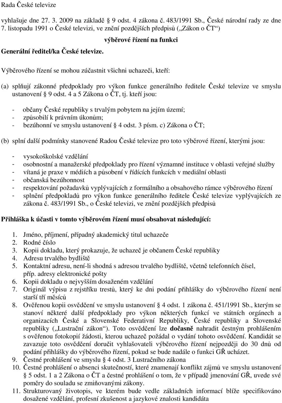 výběrové řízení na funkci Výběrového řízení se mohou zúčastnit všichni uchazeči, kteří: (a) splňují zákonné předpoklady pro výkon funkce generálního ředitele České televize ve smyslu ustanovení 9